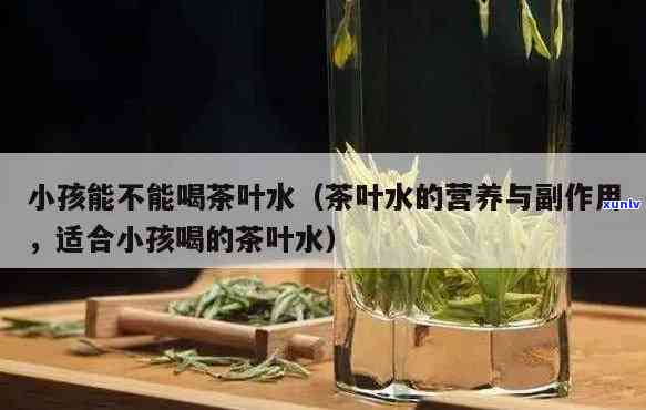 孩子能喝茶叶水吗三岁，三岁儿能否饮用茶叶水？解析孩子的茶饮安全问题