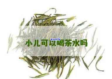 孩子能喝茶叶水吗?-10岁孩子能喝茶叶水吗