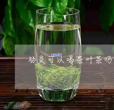 肠炎能不能喝茶叶水-肠炎能不能喝茶叶水