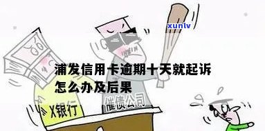 浦发逾期十天被起诉-浦发逾期十天被起诉会怎么样