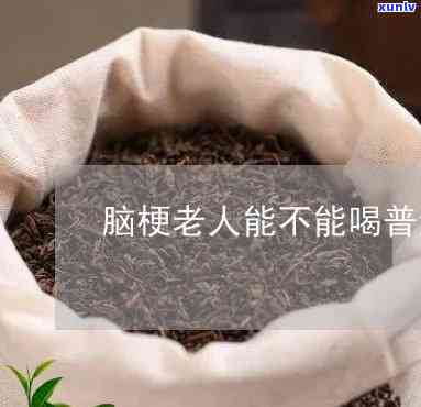 脑梗能不能喝茶叶茶-脑梗能不能喝茶叶茶水