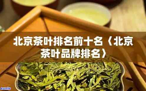 北京有名的茶叶排行榜，京城名茶：北京十大知名茶叶排行榜