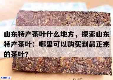 山东省茶叶批发地在什么地方，寻找山东茶叶？揭秘山东省茶叶批发地的位置！