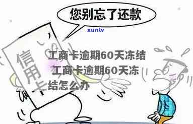 工商卡逾期60天冻结：怎样解决？