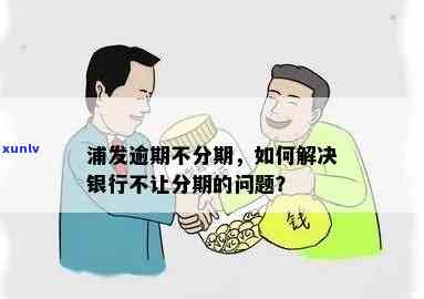 浦发逾期不让分期了，怎样解决？