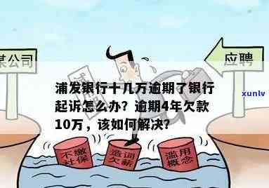 浦发欠款10万逾期4年还不上怎么办，浦发银行欠款10万逾期4年未还，如何解决?