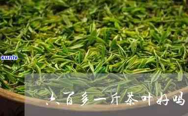 六百一斤的茶叶好吗-六百一斤的茶叶好吗能喝吗