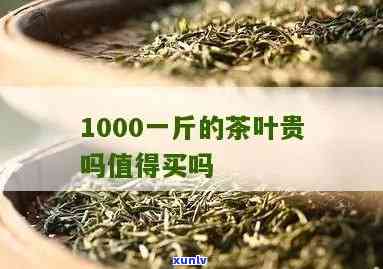 1000块钱一两的茶叶好不好，探讨万元一斤茶叶的品质与价值：1000块钱一两的茶叶是否值得购买？