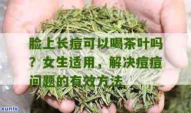 长痘痘能喝茶叶茶吗-长痘痘能喝茶叶茶吗女生