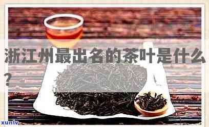 浙江州生产茶叶是什么？揭秘州产的名茶及其产地