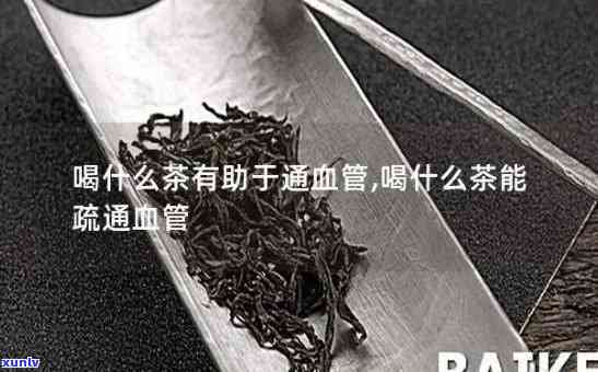 清理血管垃圾的茶叶-清理血管垃圾的茶叶有哪些