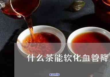 软化血管的茶叶-软化血管的茶叶是什么茶