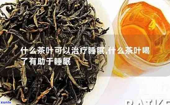 对睡眠有帮助的茶叶-对睡眠有帮助的茶叶有那些