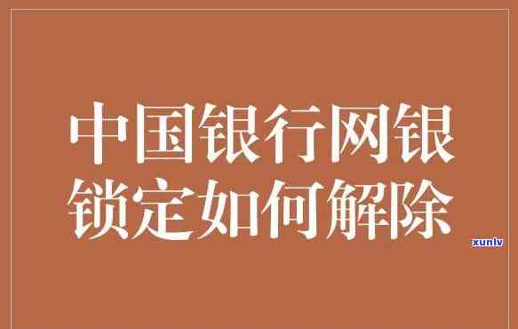 中国银行被锁了怎么办，急需解决：中国银行账户被锁定，怎样解决？