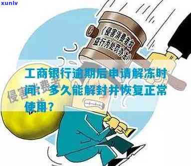 工商银行逾期了然后申请解冻要多久，工行逾期后，解冻账户需要多长时间？