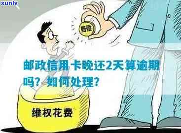 邮政蓄卡逾期两天会怎么样，逾期两天解决：邮政蓄卡会发生什么？