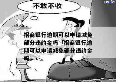 招行逾期可以去当地信用卡中心谈减免吗？熟悉招商银行逾期能否申请减免部分违约金的情况