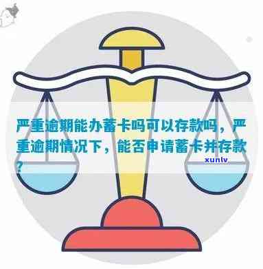 严重逾期能否办理蓄卡及存款？安全疑问怎样解决？