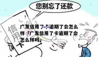 广发卡逾期会怎么样吗，广发卡逾期：会产生哪些结果？