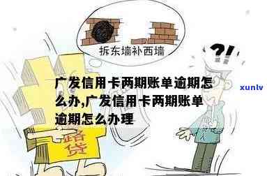 广发卡逾期两个账单-广发卡逾期两个账单怎么办