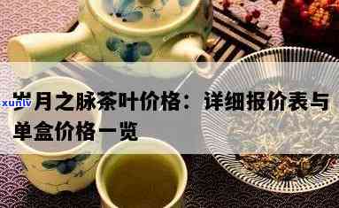 岁月之脉茶叶价格多少？全网最全价格表与礼盒售价一览