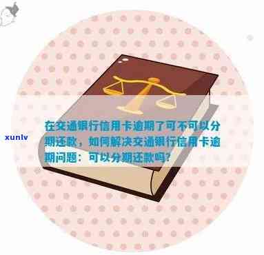 交通银行逾期怎么说，怎样应对交通银行的信用卡逾期疑问？