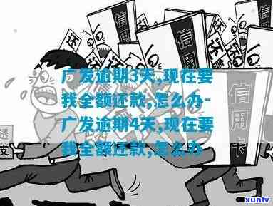 广发逾期4天,现在要我全额还款,怎么办，急需解决：广发信用卡逾期4天，需要全额还款！