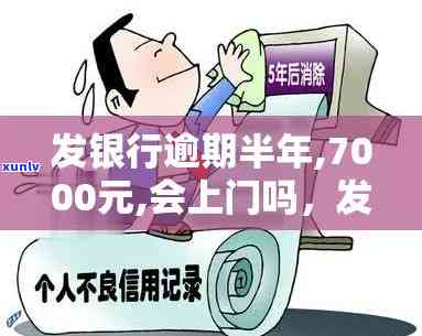 广发银行逾期半年，7000元，真的会上门吗？