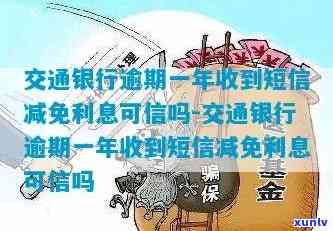 交通银行逾期一年收到短信减免利息可信吗，交通银行逾期一年，收到短信减免利息是不是可信？