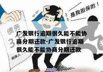 广发协商二次分期：最长期数、手续费及作用？逾期几天可行？