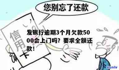 广发银行逾期3个月欠款5000会上门吗，广发银行逾期3个月，欠款5000元是不是会面临上门？