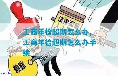 工商年检超期怎么办？时间过了怎样解决？罚款标准及流程全解！