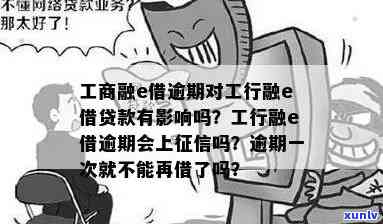 工商银行融e借逾期一次就不能再借出了吗，工行融e借：逾期一次是不是会引起无法再次借款？