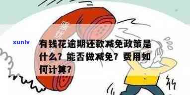 有钱花逾期能否减免？还款方法有哪些选择？