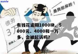 有钱花逾期2500会不会被起诉？从1500元到6000多元，起诉标准及作用解析