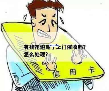 有钱花逾期上门是真的吗？逾期后应怎样解决？