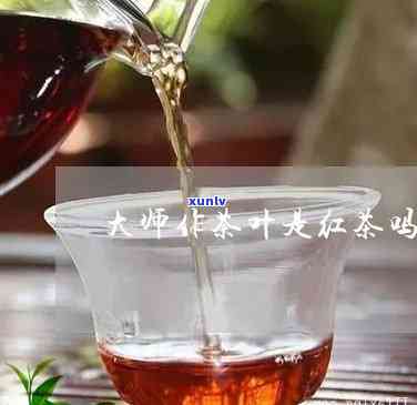 大师作茶叶是红茶吗-大师作茶叶是红茶吗还是绿茶