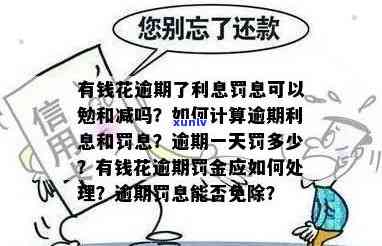 有钱花逾期罚金无法缴纳，罚息显示异常，逾期一天罚款700元以上，逾期4天罚款怎样计算？能否减免利息和罚息？