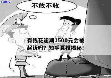 有钱花逾期1500元会被起诉吗，逾期1500元，有钱花会否被起诉？