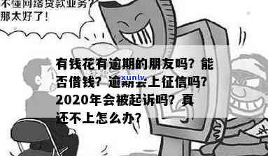 有钱花有逾期的朋友吗-有钱花有逾期的朋友吗能借钱吗