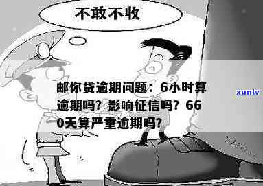 邮你贷逾期660天：多久会被起诉？会宽限几天？算严重逾期吗？作用吗？逾期6小时算逾期吗？