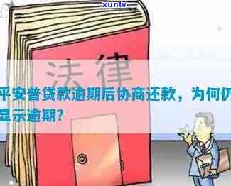 平安普贷款逾期后协商还款了,怎么还显示逾期，平安普贷款逾期协商还款后仍显示逾期，起因解析