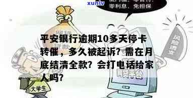 平安银行逾期一个月银行发短信说即将停卡怎么回事？逾期10多天就被转法催部门，15天内  通知家人。全款未结清是不是会被起诉？