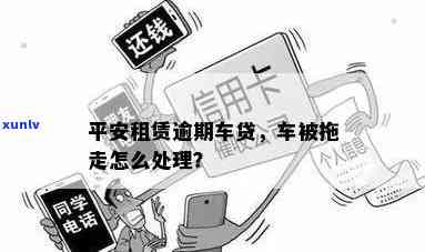 平安租赁逾期几个月了？解决  、作用及拖车时间全解析！