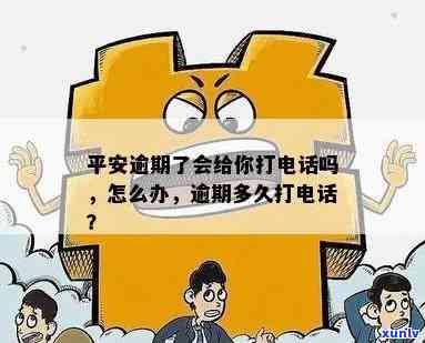 平安逾期了会给你打  吗？作用及解决办法全解析