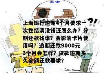 上海银行逾期4个月请求一次性结清，没钱还怎么办？逾期还款9000元3个月的结果，怎样协商分期还款？逾期多久会被请求全额还款？