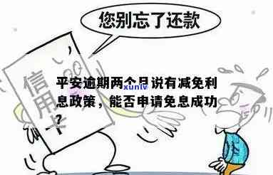 平安逾期利息可以减免吗？逾期两个月后是不是有相关政策？