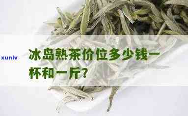 一般冰岛茶多少钱一斤，冰岛茶价格：一般一斤多少钱？