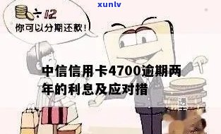 中信信用卡4700逾期两年：结果、利息及解决办法