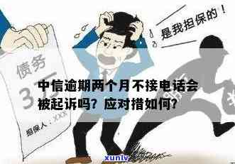 中信逾期两个月未接听  是不是会被告？